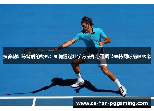 费德勒训练背后的秘密:如何通过科学方法和心理调节保持网球巅峰状态 费德勒训练背后的秘密:如何通过科学方法和心理调节保持网球巅峰状态