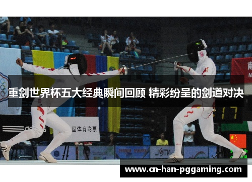 重剑世界杯五大经典瞬间回顾 精彩纷呈的剑道对决 重剑世界杯五大经典瞬间回顾 精彩纷呈的剑道对决