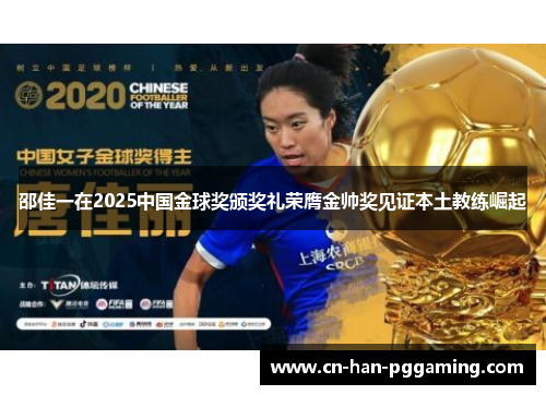 邵佳一在2025中国金球奖颁奖礼荣膺金帅奖见证本土教练崛起